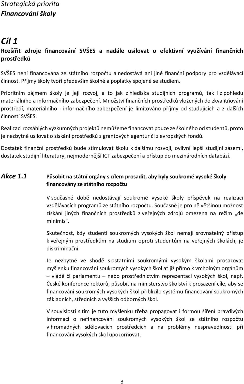 Prioritním zájmem školy je její rozvoj, a to jak z hlediska studijních programů, tak i z pohledu materiálního a informačního zabezpečení.