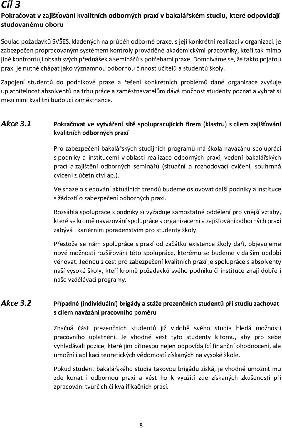 Domníváme se, že takto pojatou praxi je nutné chápat jako významnou odbornou činnost učitelů a studentů školy.