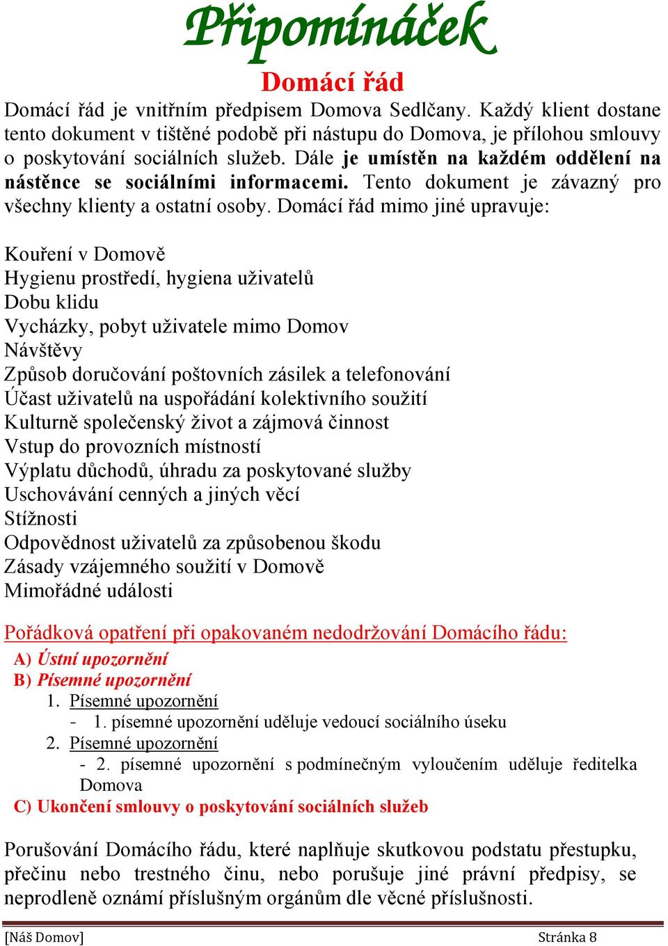 Dále je umístěn na každém oddělení na nástěnce se sociálními informacemi. Tento dokument je závazný pro všechny klienty a ostatní osoby.