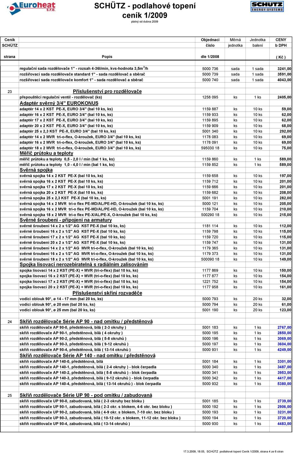 2405,00 Adaptér svěrný 3/4" EUROKONUS adaptér 14 x 2 KST PE-X, EURO 3/4" (bal 10 ks, ks) 1159 887 ks 10 ks 59,00 adaptér 16 x 2 KST PE-X, EURO 3/4" (bal 10 ks, ks) 1159 933 ks 10 ks 62,00 adaptér 17