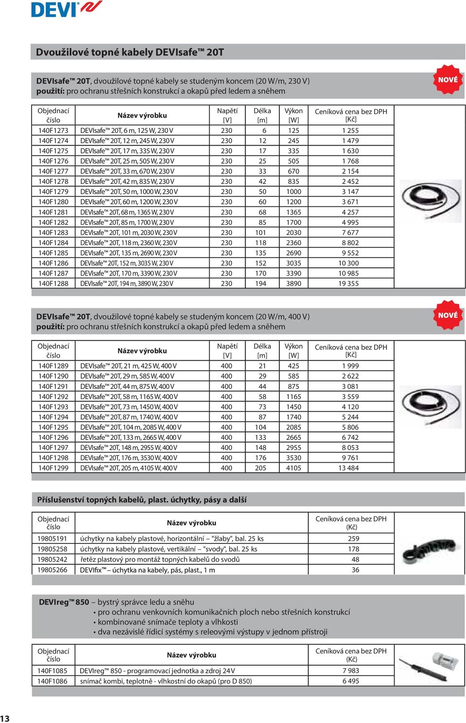 DEVIsafe 20T, 25 m, 505 W, 230 V 230 25 505 1 768 140F1277 DEVIsafe 20T, 33 m, 670 W, 230 V 230 33 670 2 154 140F1278 DEVIsafe 20T, 42 m, 835 W, 230 V 230 42 835 2 452 140F1279 DEVIsafe 20T, 50 m,