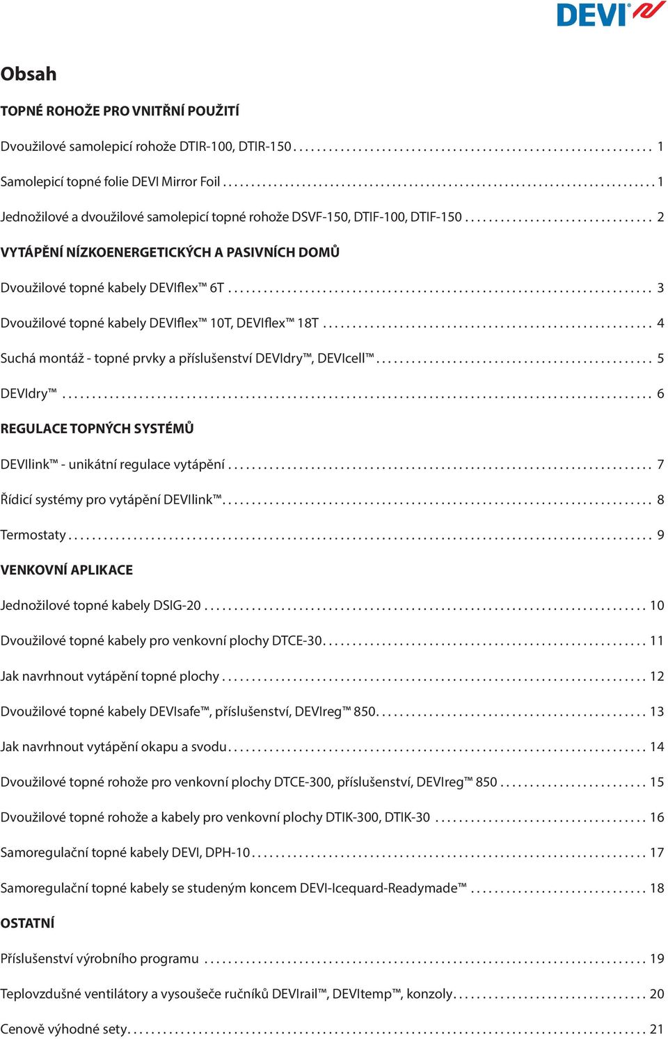 ..... Foil................ 15 Samolepicí Devidry. topné....... folie.... DEVI..... Mirror....... Foil................................................................................. 16 Jednožilové Suchá montáž a dvoužilové topné prvky samolepicí a příslušenství topné rohože devidry, DSVF-150, devicell DTIF-100,.
