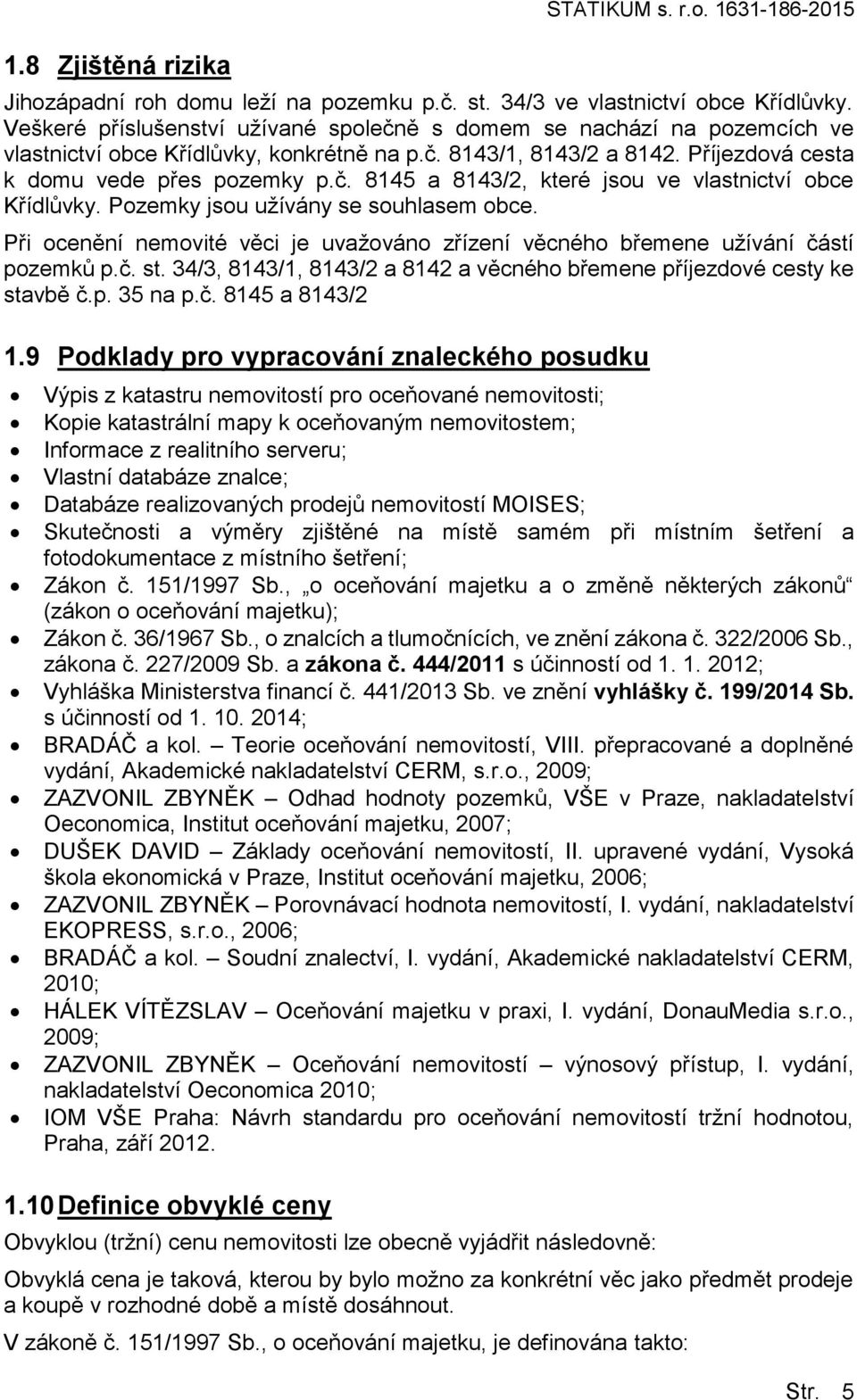 Pozemky jsou užívány se souhlasem obce. Při ocenění nemovité věci je uvažováno zřízení věcného břemene užívání částí pozemků p.č. st.