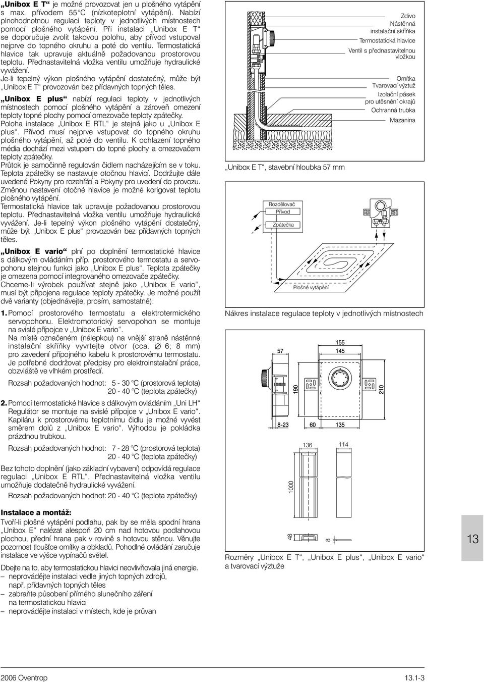 Termostatická hlavice tak upravuje aktuálnì požadovanou prostorovou teplotu. Pøednastavitelná vložka ventilu umožòuje hydraulické vyvážení.