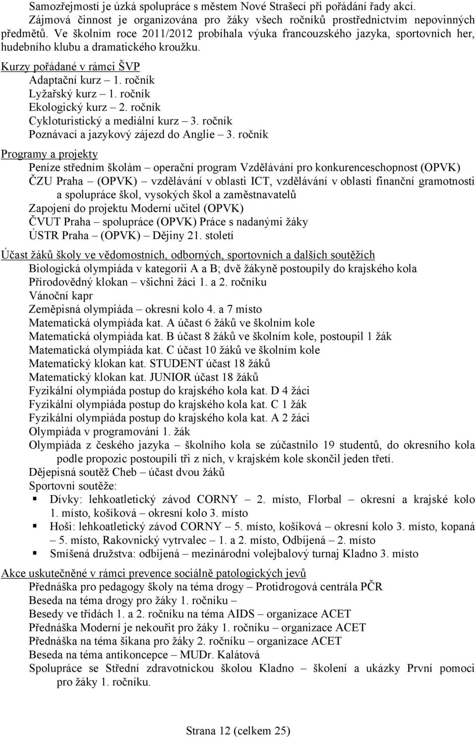 ročník Ekologický kurz 2. ročník Cykloturistický a mediální kurz 3. ročník Poznávací a jazykový zájezd do Anglie 3.