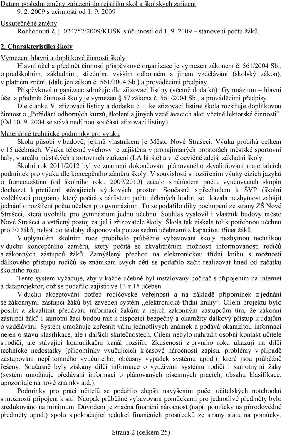 561/24 Sb., o předškolním, základním, středním, vyšším odborném a jiném vzdělávání (školský zákon), v platném znění, (dále jen zákon č. 561/24 Sb.) a prováděcími předpisy.