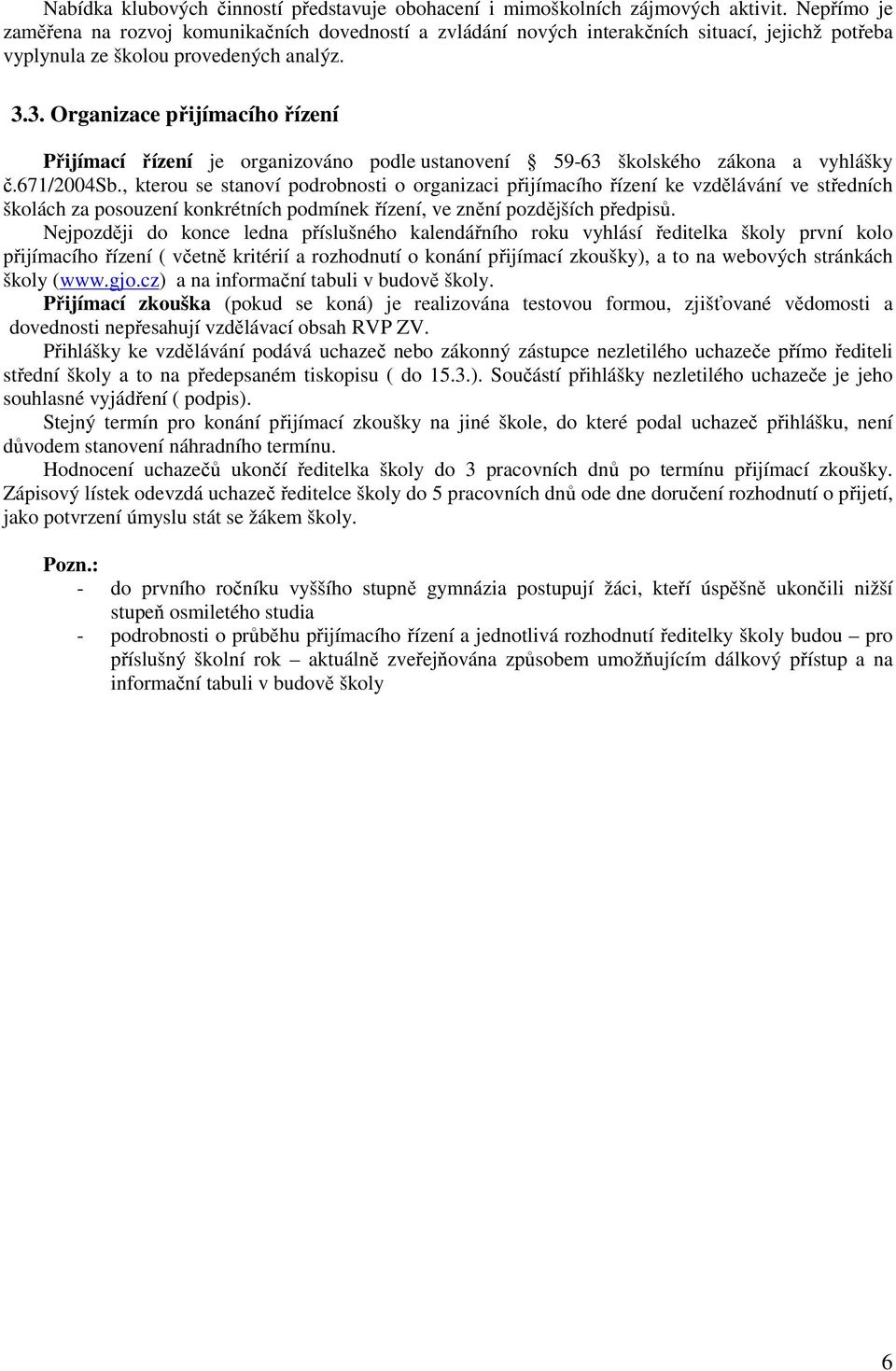 3. Organizace přijímacího řízení Přijímací řízení je organizováno podle ustanovení 59-63 školského zákona a vyhlášky č.671/2004sb.