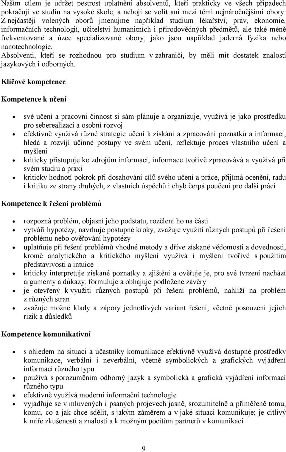 specializované obory, jako jsou například jaderná fyzika nebo nanotechnologie. Absolventi, kteří se rozhodnou pro studium v zahraničí, by měli mít dostatek znalostí jazykových i odborných.