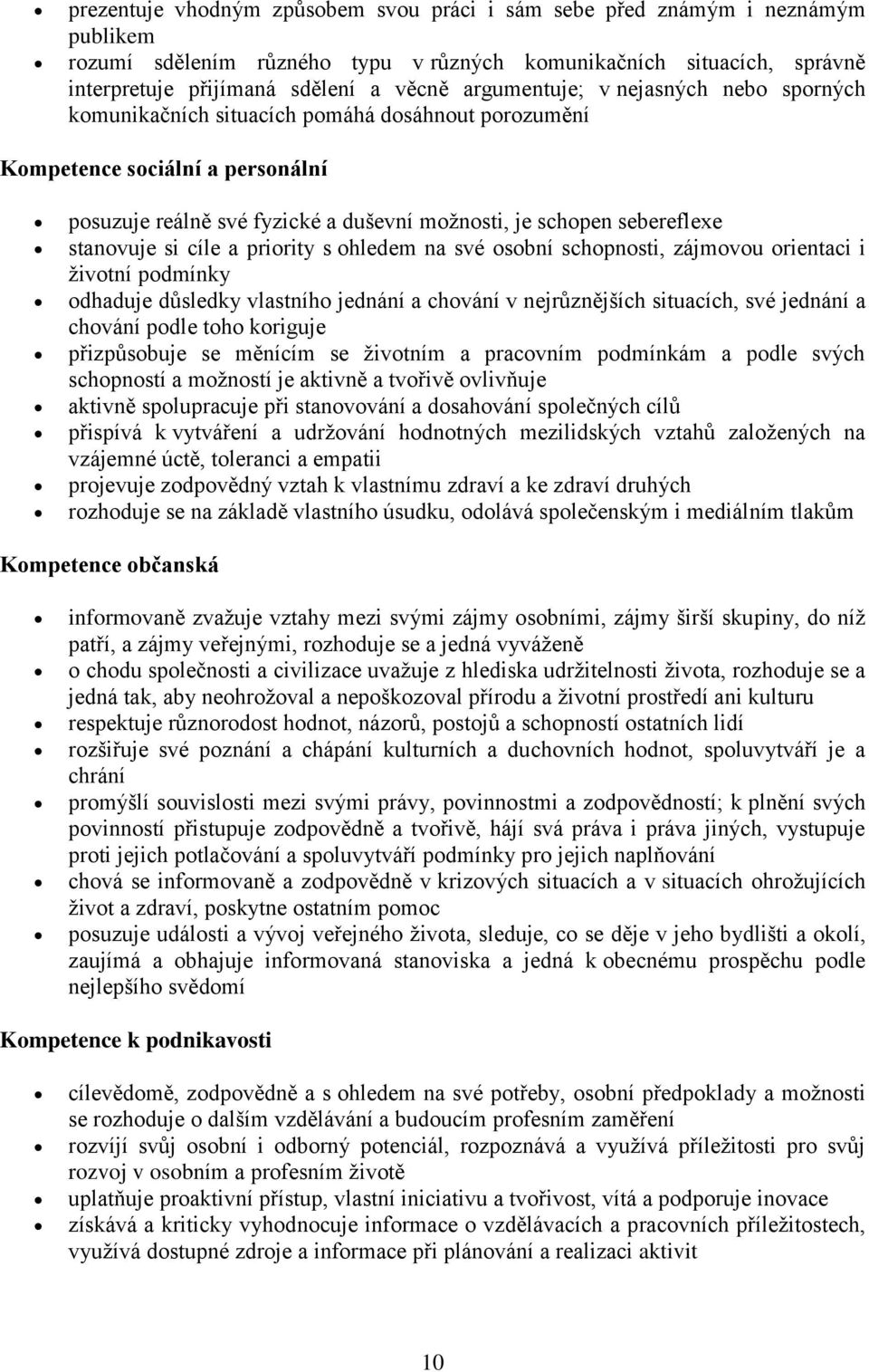 stanovuje si cíle a priority s ohledem na své osobní schopnosti, zájmovou orientaci i životní podmínky odhaduje důsledky vlastního jednání a chování v nejrůznějších situacích, své jednání a chování