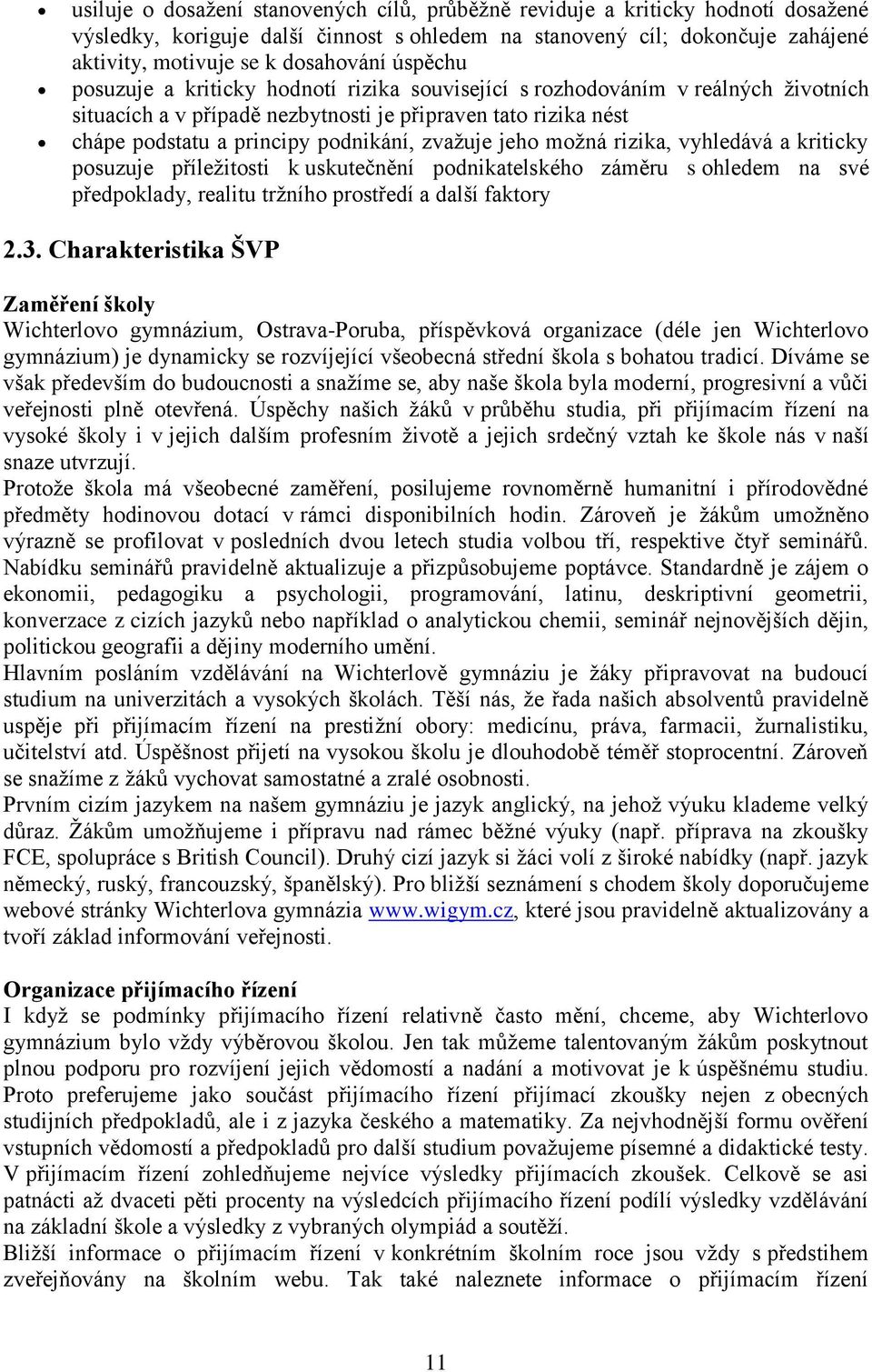 jeho možná rizika, vyhledává a kriticky posuzuje příležitosti k uskutečnění podnikatelského záměru s ohledem na své předpoklady, realitu tržního prostředí a další faktory 2.3.