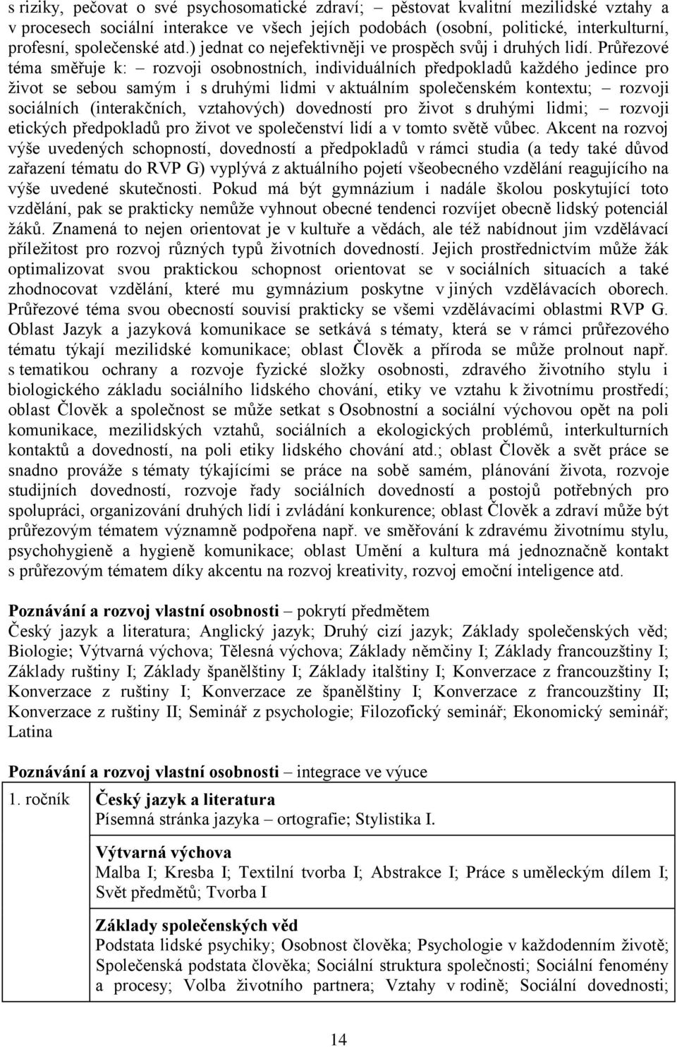 Průřezové téma směřuje k: rozvoji osobnostních, individuálních předpokladů každého jedince pro život se sebou samým i s druhými lidmi v aktuálním společenském kontextu; rozvoji sociálních
