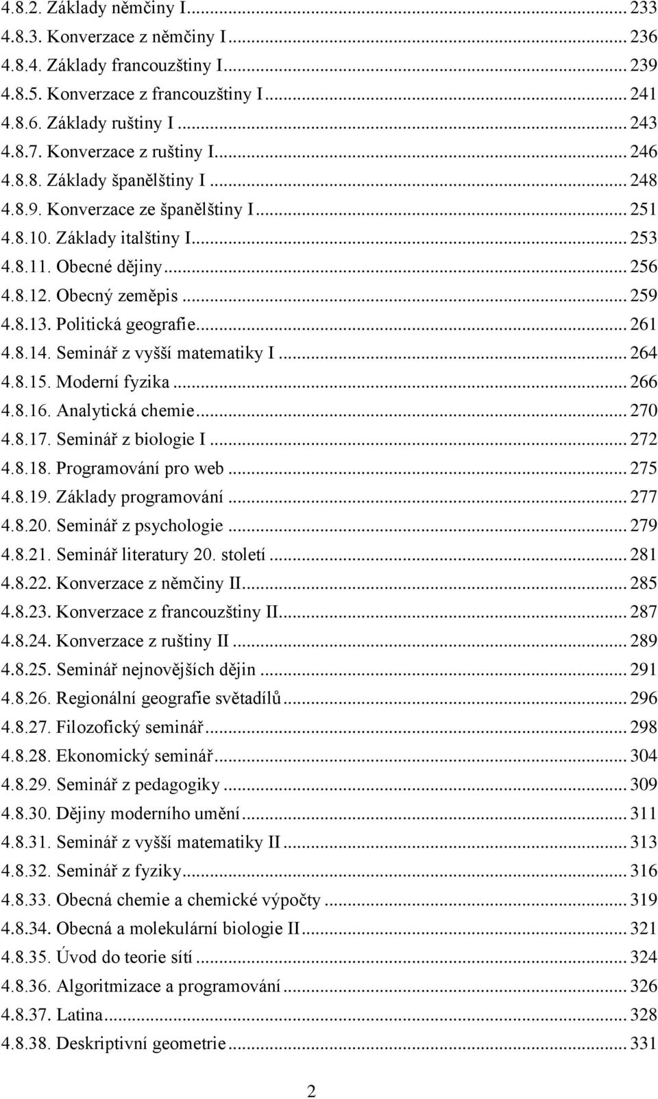 .. 259 4.8.13. Politická geografie... 261 4.8.14. Seminář z vyšší matematiky I... 264 4.8.15. Moderní fyzika... 266 4.8.16. Analytická chemie... 270 4.8.17. Seminář z biologie I... 272 4.8.18.