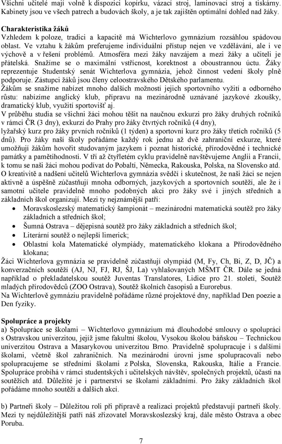 Ve vztahu k žákům preferujeme individuální přístup nejen ve vzdělávání, ale i ve výchově a v řešení problémů. Atmosféra mezi žáky navzájem a mezi žáky a učiteli je přátelská.