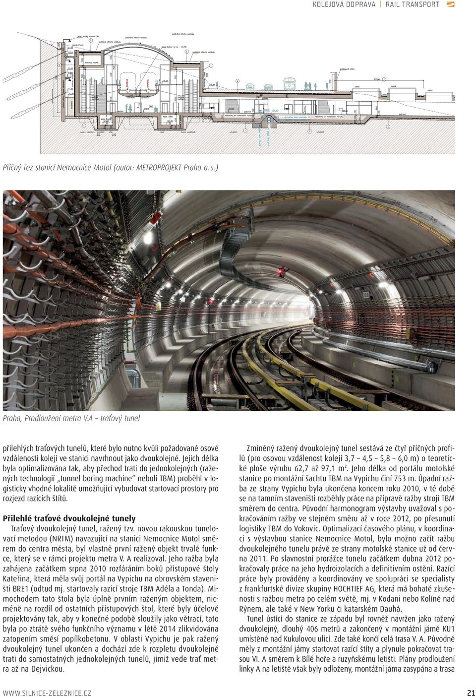 Jejich délka byla optimalizována tak, aby přechod trati do jednokolejných (ražených technologií tunnel boring machine neboli TBM) proběhl v logisticky vhodné lokalitě umožňující vybudovat startovací