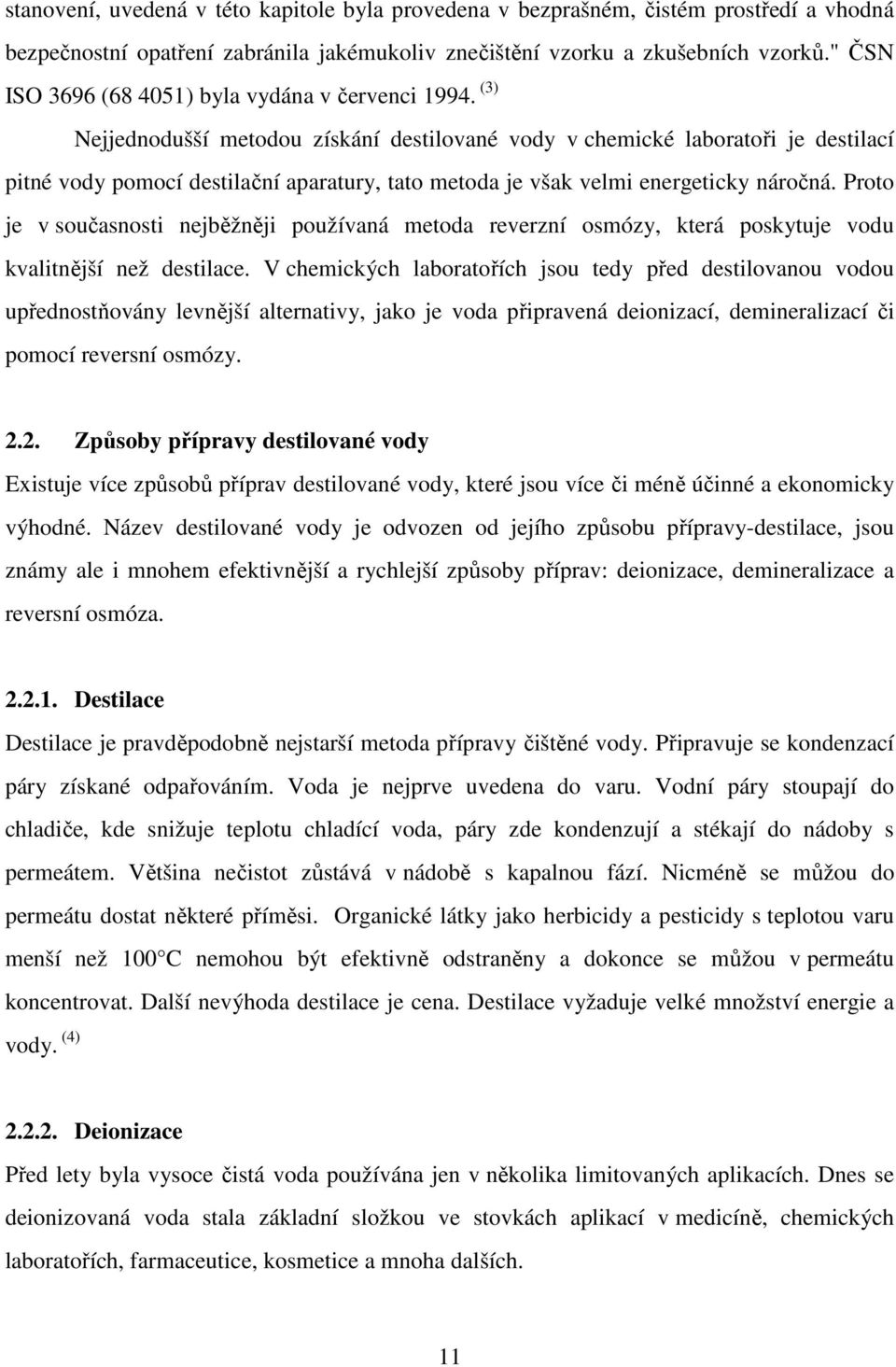 (3) Nejjednodušší metodou získání destilované vody v chemické laboratoři je destilací pitné vody pomocí destilační aparatury, tato metoda je však velmi energeticky náročná.