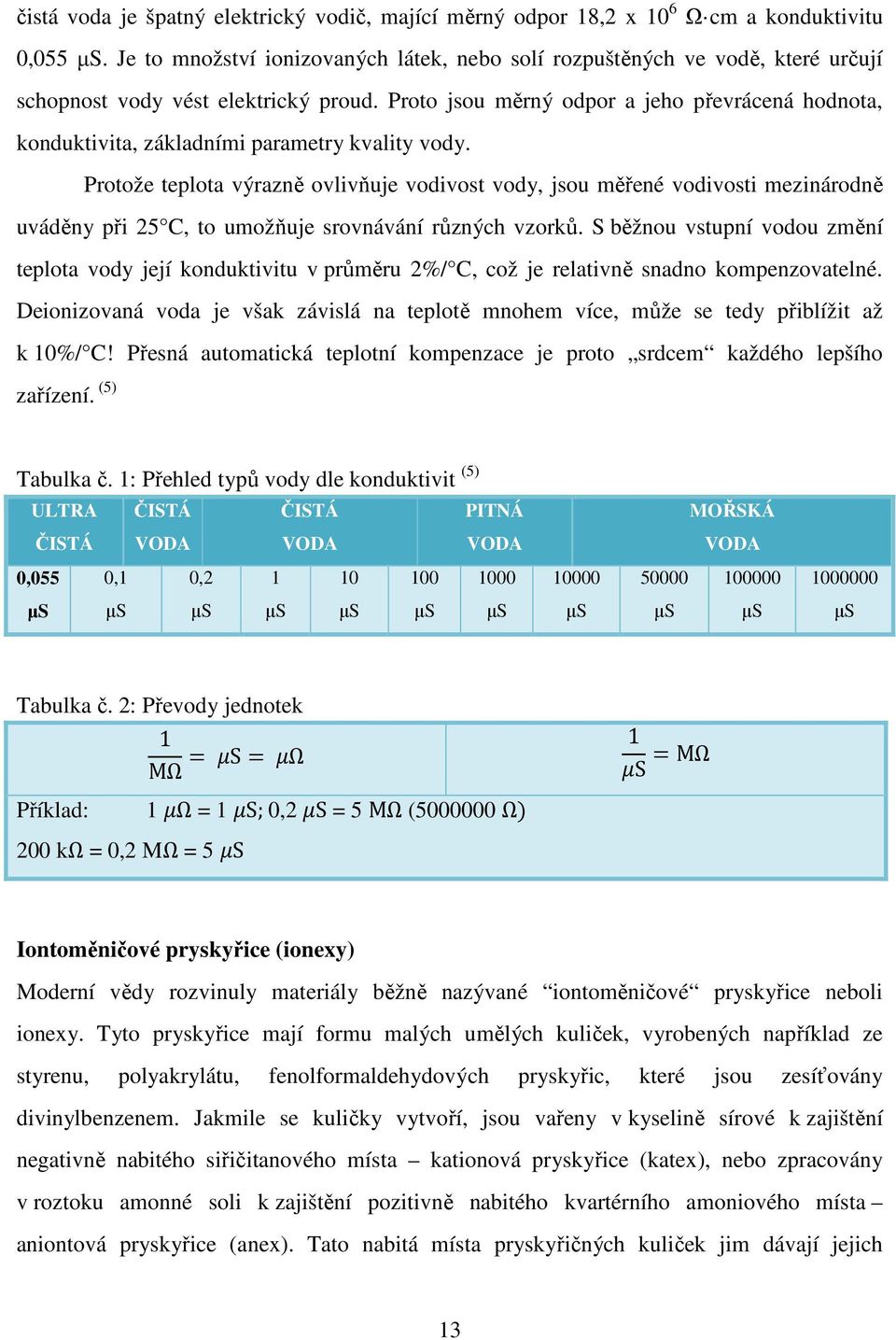 Proto jsou měrný odpor a jeho převrácená hodnota, konduktivita, základními parametry kvality vody.