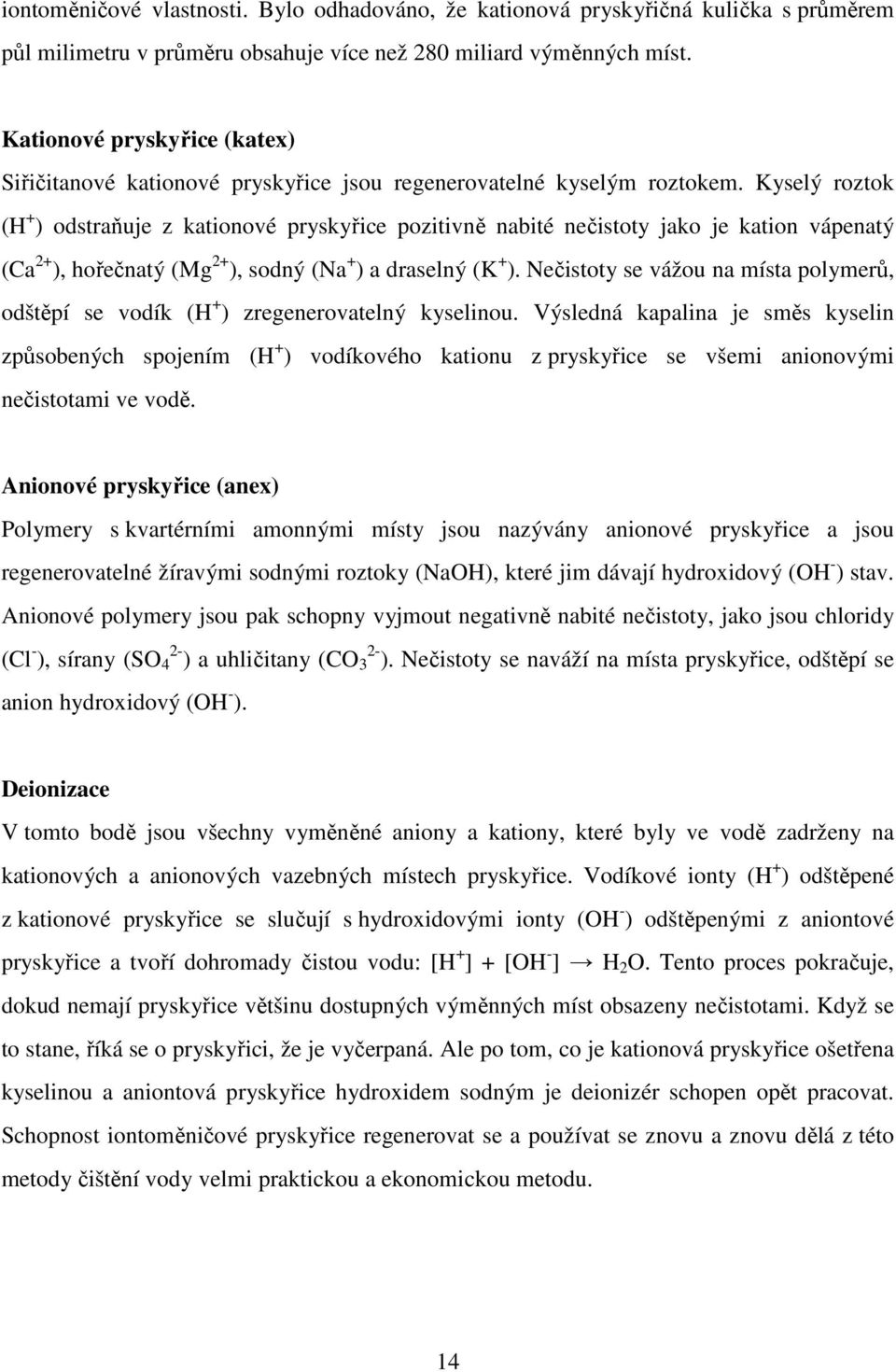 Kyselý roztok (H + ) odstraňuje z kationové pryskyřice pozitivně nabité nečistoty jako je kation vápenatý (Ca 2+ ), hořečnatý (Mg 2+ ), sodný (Na + ) a draselný (K + ).