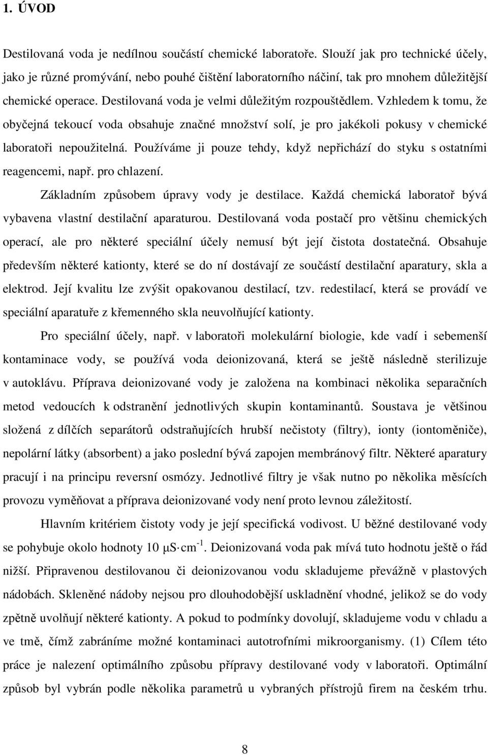 Vzhledem k tomu, že obyčejná tekoucí voda obsahuje značné množství solí, je pro jakékoli pokusy v chemické laboratoři nepoužitelná.