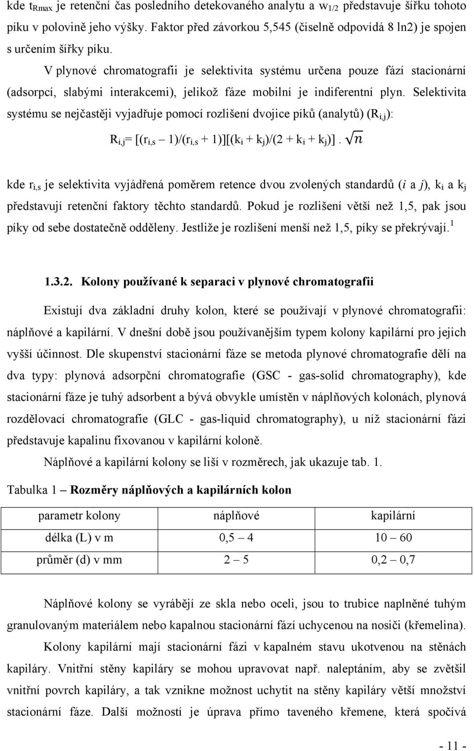 V plynové chromatografii je selektivita systému určena pouze fází stacionární (adsorpcí, slabými interakcemi), jelikož fáze mobilní je indiferentní plyn.