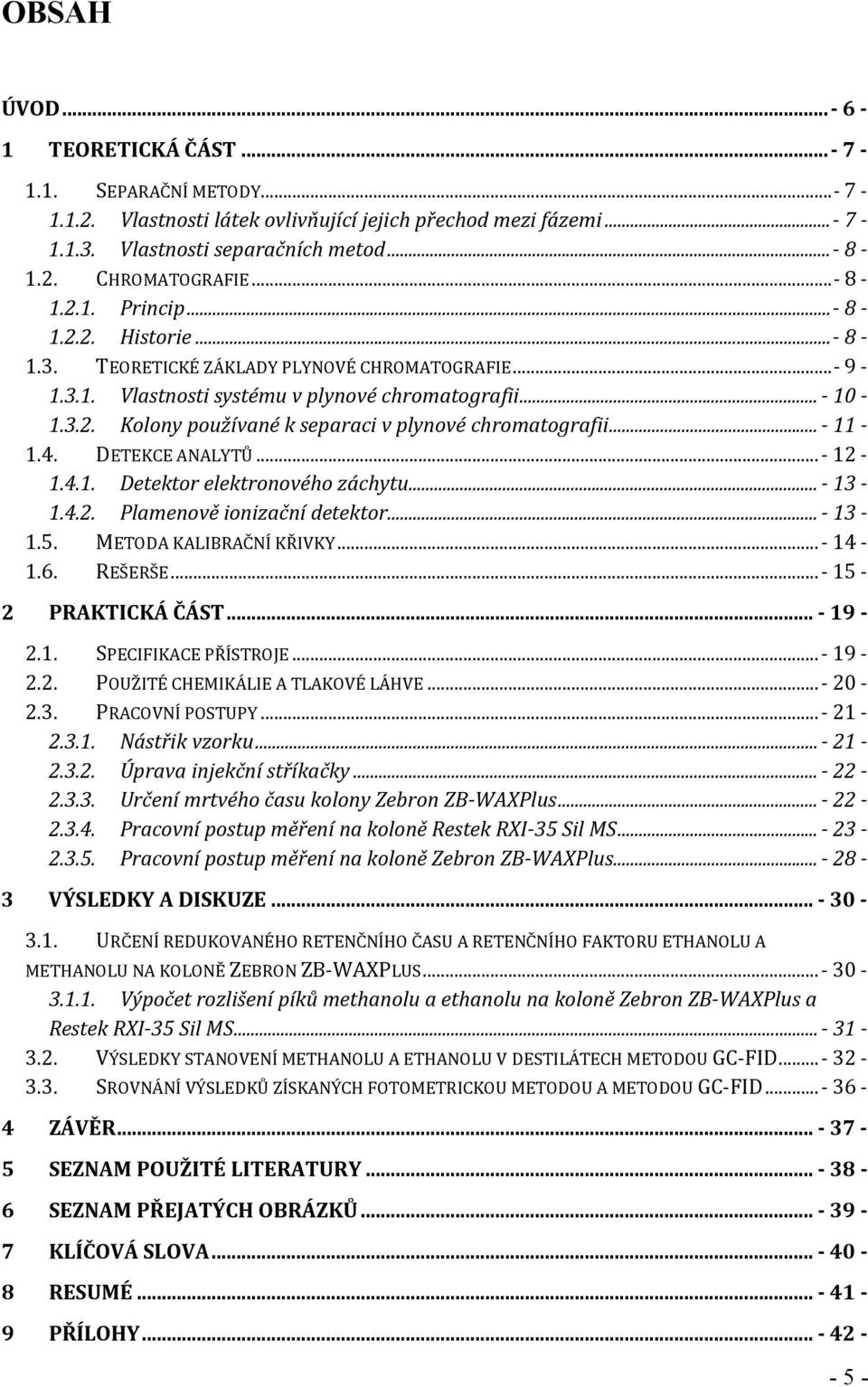 .. 11 1.4. DETEKCE ANALYTŮ... 12 1.4.1. Detektor elektronového záchytu... 13 1.4.2. Plamenově ionizační detektor... 13 1.5. METODA KALIBRAČNÍ KŘIVKY... 14 1.6. REŠERŠE... 15 2 PRAKTICKÁ ČÁST... 19 2.