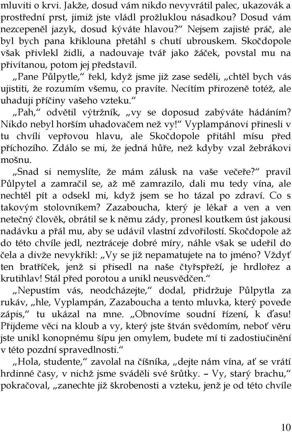 Pane Půlpytle, řekl, když jsme již zase seděli, chtěl bych vás ujistiti, že rozumím všemu, co pravíte. Necítím přirozeně totéž, ale uhaduji příčiny vašeho vzteku.