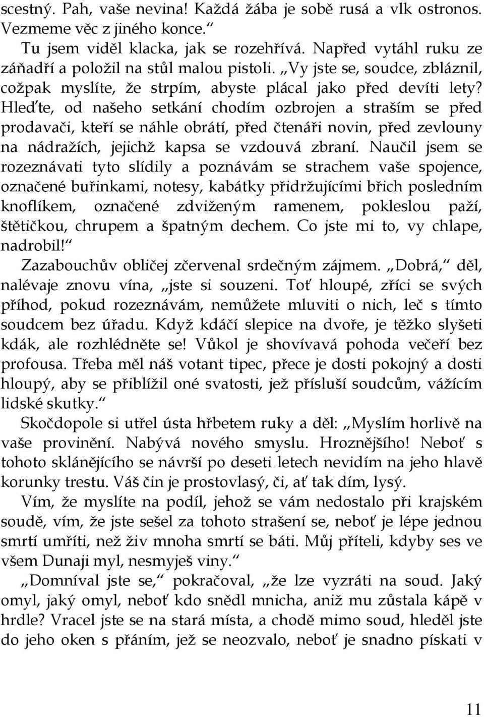 Hleďte, od našeho setkání chodím ozbrojen a straším se před prodavači, kteří se náhle obrátí, před čtenáři novin, před zevlouny na nádražích, jejichž kapsa se vzdouvá zbraní.