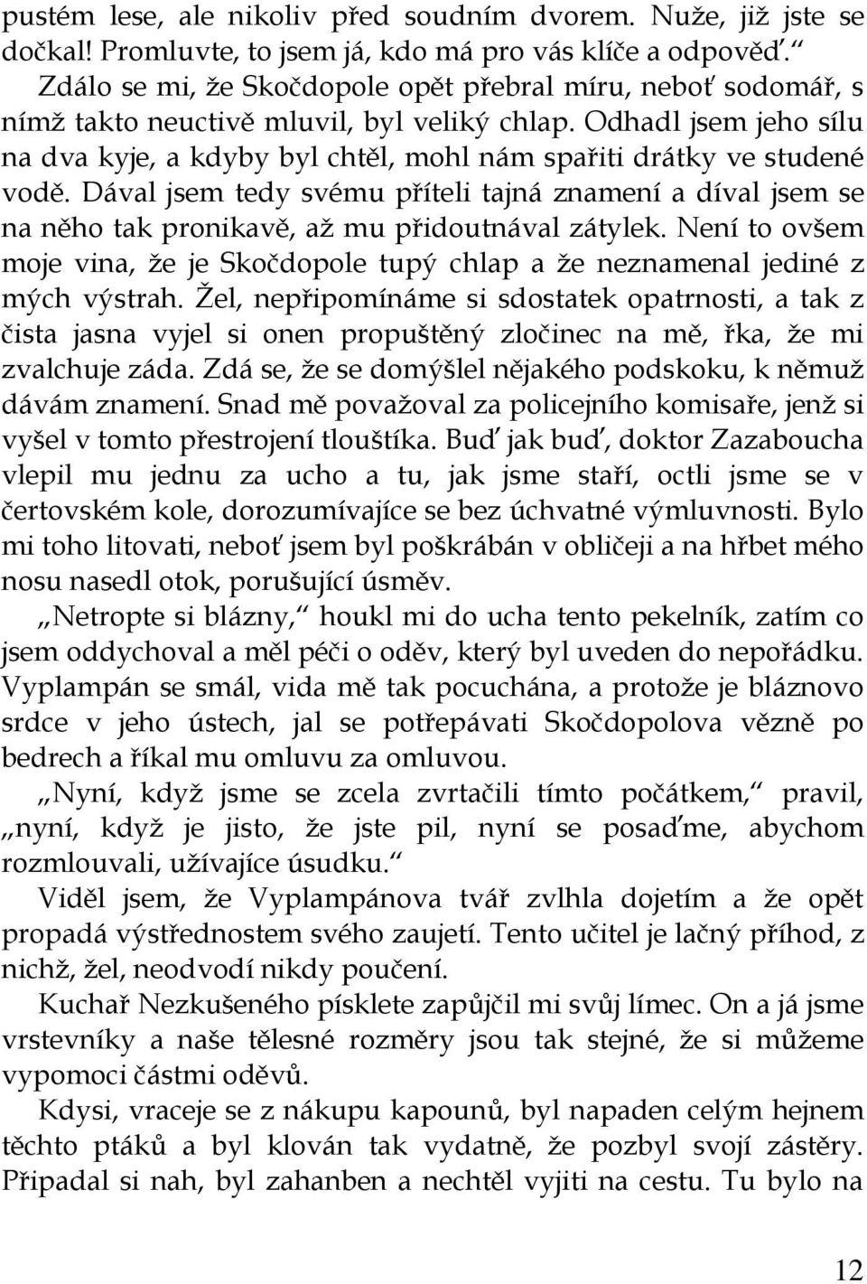 Odhadl jsem jeho sílu na dva kyje, a kdyby byl chtěl, mohl nám spařiti drátky ve studené vodě.