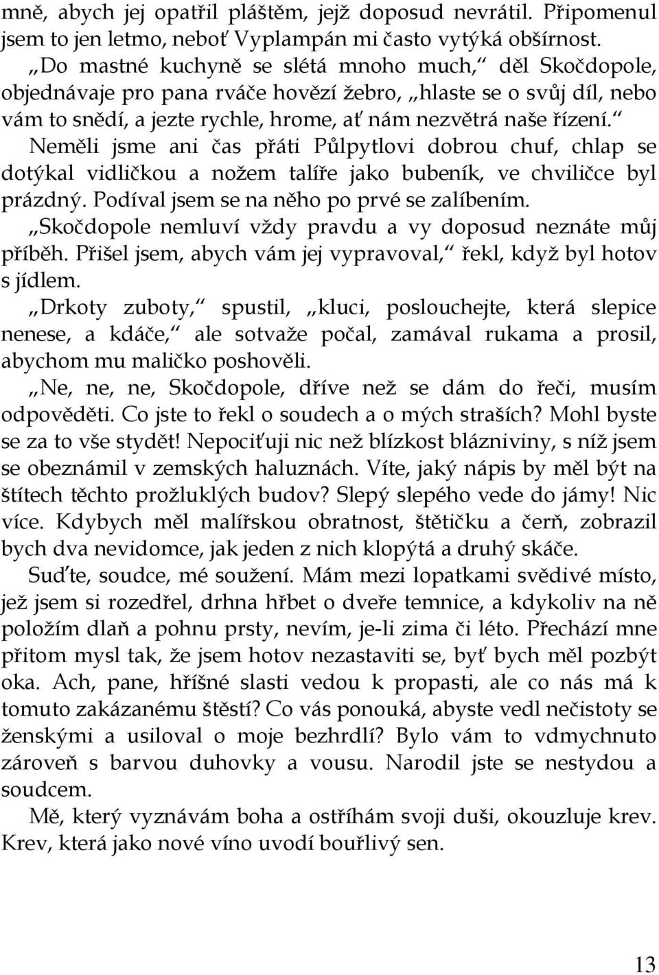 Neměli jsme ani čas přáti Půlpytlovi dobrou chuf, chlap se dotýkal vidličkou a nožem talíře jako bubeník, ve chviličce byl prázdný. Podíval jsem se na něho po prvé se zalíbením.