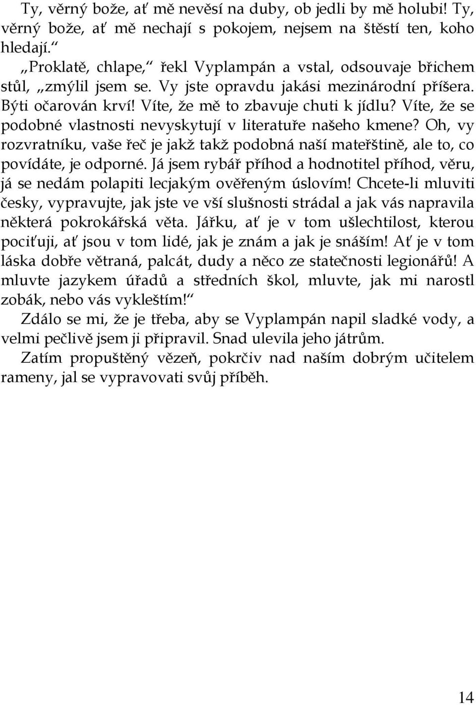 Víte, že se podobné vlastnosti nevyskytují v literatuře našeho kmene? Oh, vy rozvratníku, vaše řeč je jakž takž podobná naší mateřštině, ale to, co povídáte, je odporné.