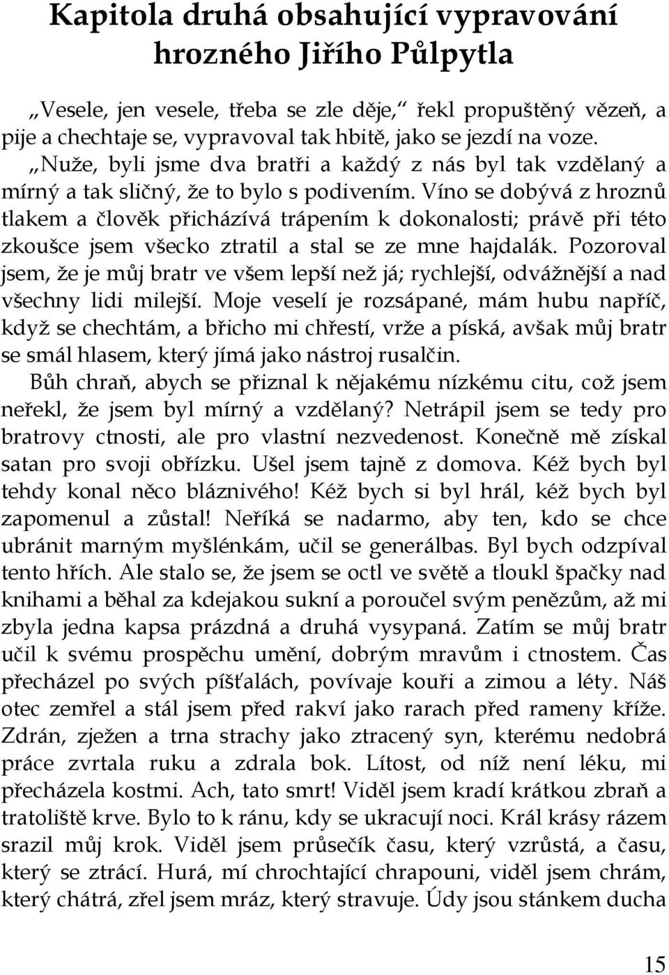 Víno se dobývá z hroznů tlakem a člověk přicházívá trápením k dokonalosti; právě při této zkoušce jsem všecko ztratil a stal se ze mne hajdalák.