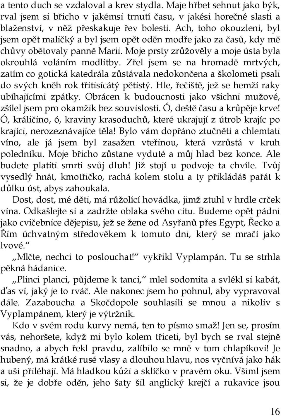 Zřel jsem se na hromadě mrtvých, zatím co gotická katedrála zůstávala nedokončena a školometi psali do svých kněh rok třitisícátý pětistý. Hle, řečiště, jež se hemží raky ubíhajícími zpátky.