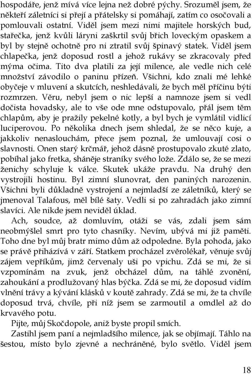 Viděl jsem chlapečka, jenž doposud rostl a jehož rukávy se zkracovaly před mýma očima. Tito dva platili za její milence, ale vedle nich celé množství závodilo o paninu přízeň.