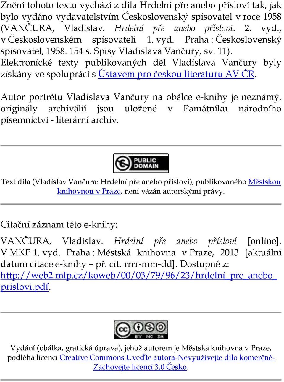 Elektronické texty publikovaných děl Vladislava Vančury byly získány ve spolupráci s Ústavem pro českou literaturu AV ČR.