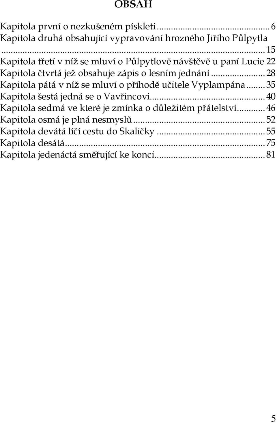 .. 28 Kapitola pátá v níž se mluví o příhodě učitele Vyplampána... 35 Kapitola šestá jedná se o Vavřincovi.