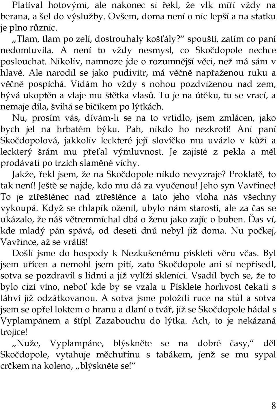 Ale narodil se jako pudivítr, má věčně napřaženou ruku a věčně pospíchá. Vídám ho vždy s nohou pozdviženou nad zem, bývá ukoptěn a vlaje mu štětka vlasů.