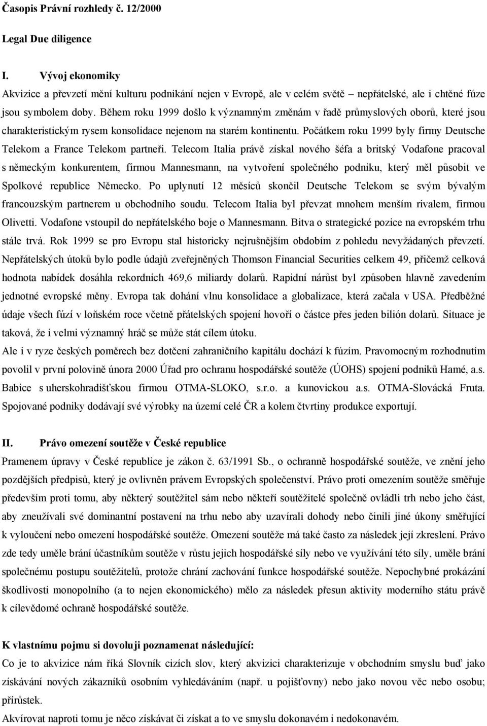 Během roku 1999 došlo k významným změnám v řadě průmyslových oborů, které jsou charakteristickým rysem konsolidace nejenom na starém kontinentu.