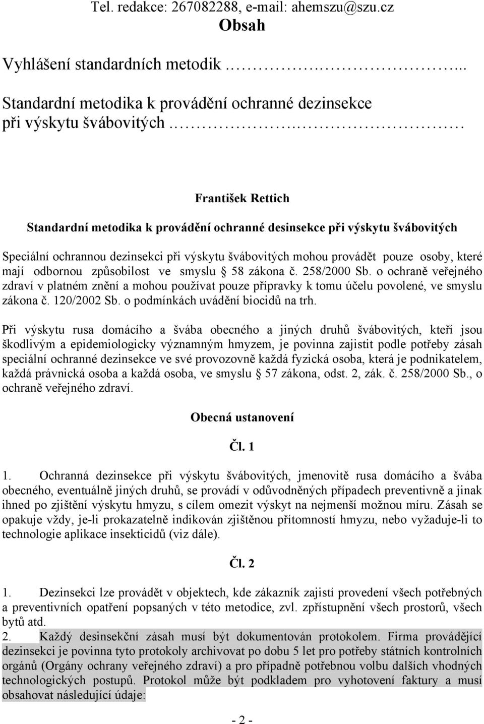 způsobilost ve smyslu 58 zákona č. 258/2000 Sb. o ochraně veřejného zdraví v platném znění a mohou používat pouze přípravky k tomu účelu povolené, ve smyslu zákona č. 120/2002 Sb.