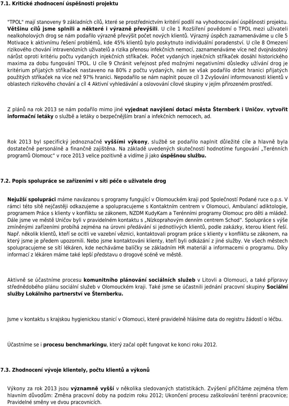 Výrazný úspěch zaznamenáváme u cíle 5 Motivace k aktivnímu řešení problémů, kde 45% klientů bylo poskytnuto individuální poradenství.