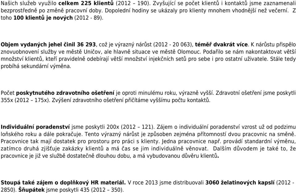 Objem vydaných jehel činil 36 293, což je výrazný nárůst (2012-20 063), téměř dvakrát více. K nárůstu přispělo znovuobnovení služby ve městě Uničov, ale hlavně situace ve městě Olomouc.