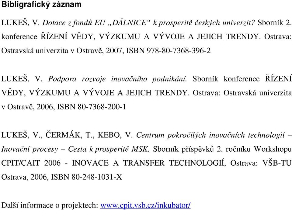 Sborník konference ŘÍZENÍ VĚDY, VÝZKUMU A VÝVOJE A JEJICH TRENDY. Ostrava: Ostravská univerzita v Ostravě, 2006, ISBN 80-7368-200-1 LUKEŠ, V., ČERMÁK, T., KEBO, V.