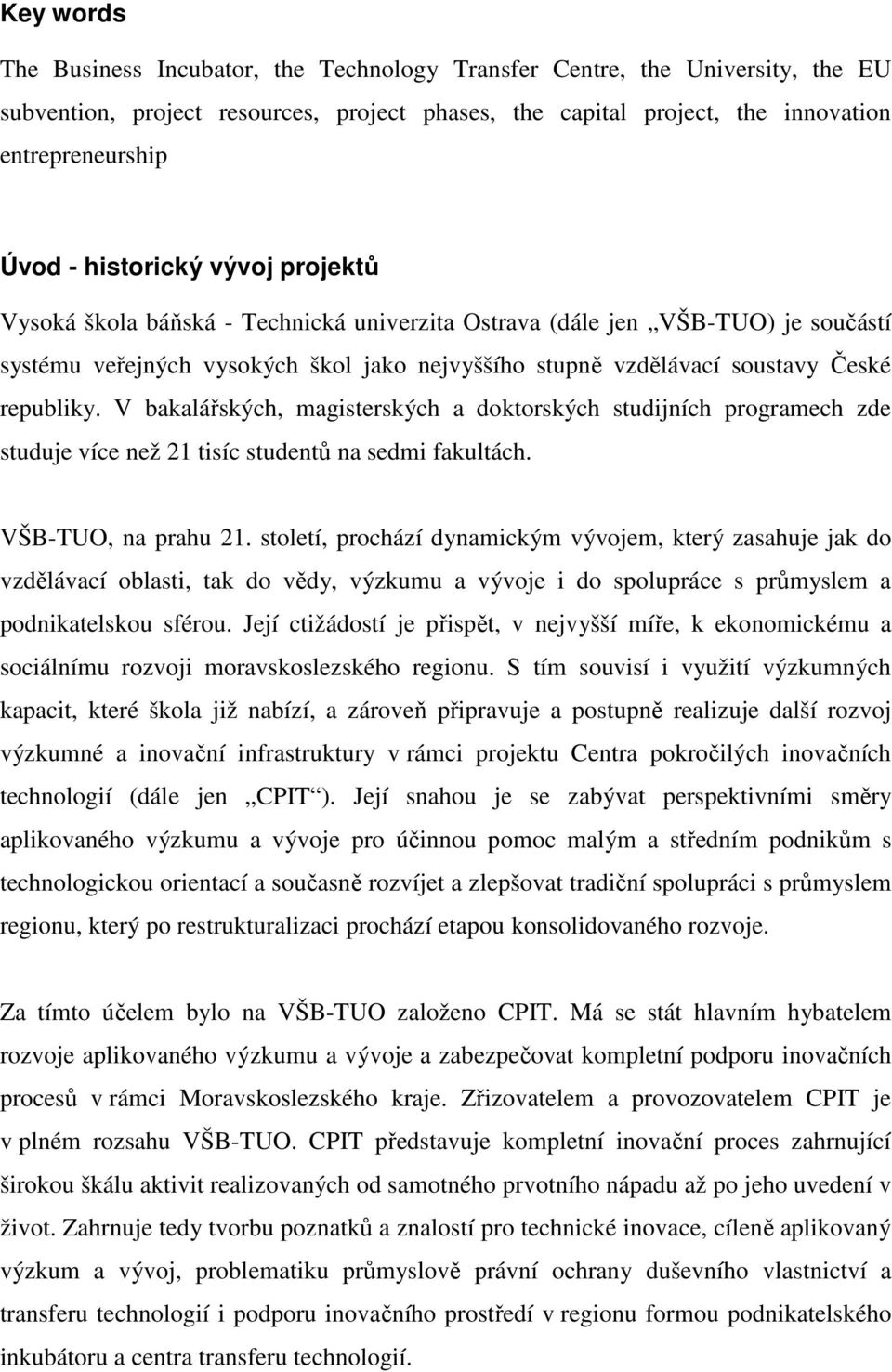 V bakalářských, magisterských a doktorských studijních programech zde studuje více než 21 tisíc studentů na sedmi fakultách. VŠB-TUO, na prahu 21.