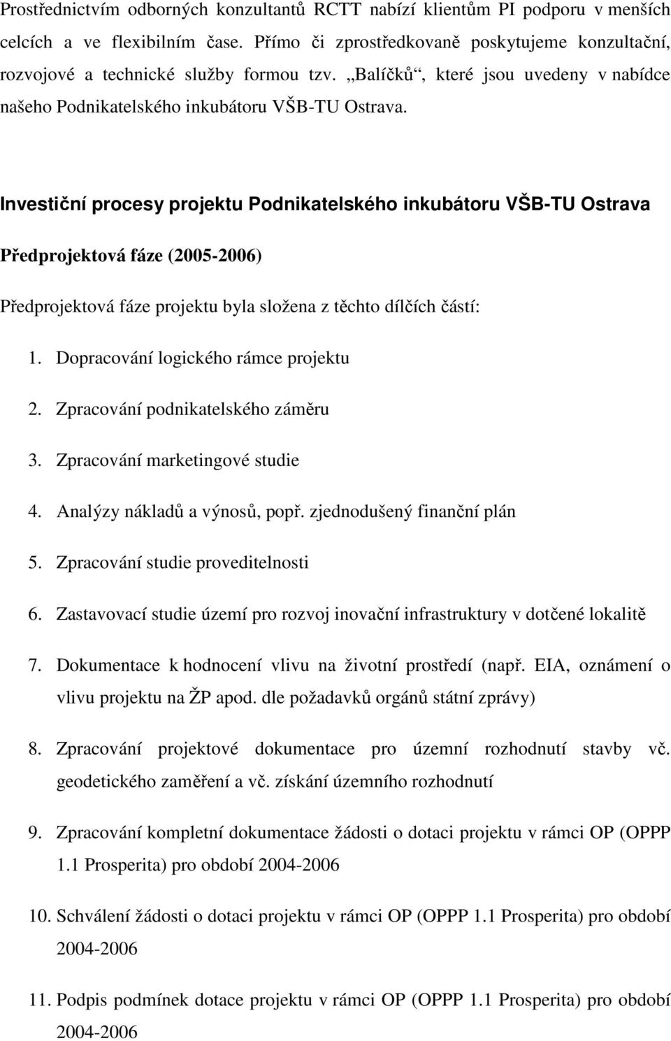 Investiční procesy projektu Podnikatelského inkubátoru VŠB-TU Ostrava Předprojektová fáze (2005-2006) Předprojektová fáze projektu byla složena z těchto dílčích částí: 1.