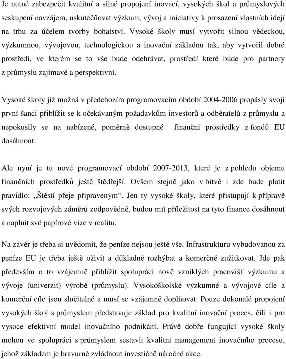 Vysoké školy musí vytvořit silnou vědeckou, výzkumnou, vývojovou, technologickou a inovační základnu tak, aby vytvořil dobré prostředí, ve kterém se to vše bude odehrávat, prostředí které bude pro