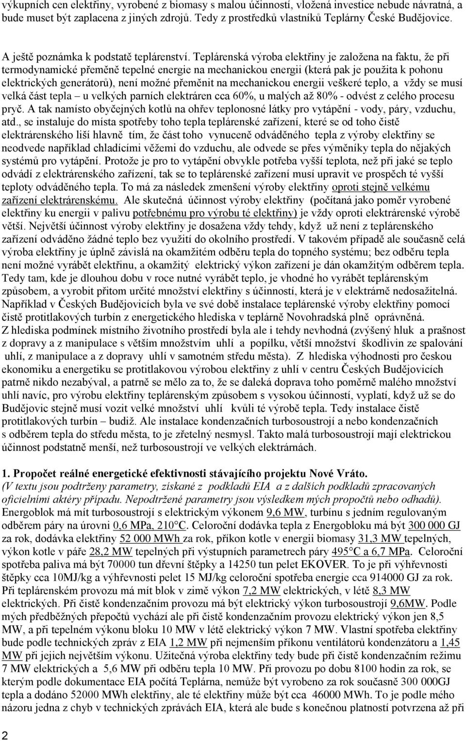 Teplárenská výroba elektřiny je založena na faktu, že při termodynamické přeměně tepelné energie na mechanickou energii (která pak je použita k pohonu elektrických generátorů), není možné přeměnit na