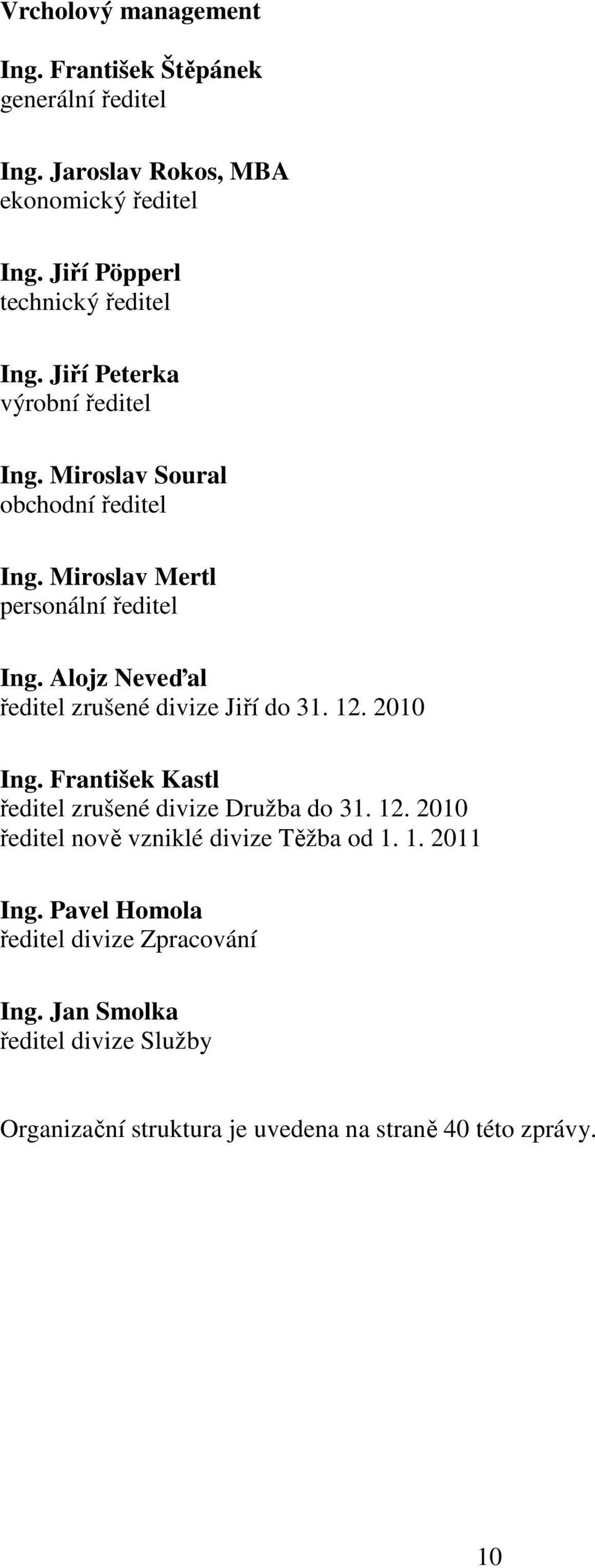 Miroslav Mertl personální ředitel Ing. Alojz Neveďal ředitel zrušené divize Jiří do 31. 12. 2010 Ing.