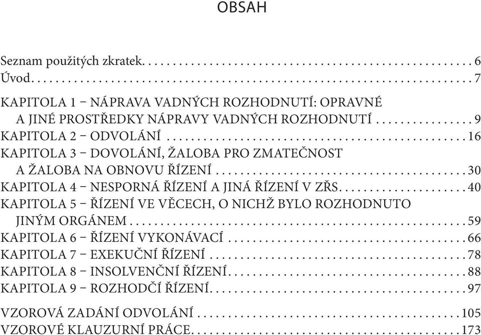 ... 30 KAPITOLA 4 NESPORNÁ ŘÍZENÍ A JINÁ ŘÍZENÍ V ZŘS... 40 KAPITOLA 5 ŘÍZENÍ VE VĚCECH, O NICHŽ BYLO ROZHODNUTO JINÝM ORGÁNEM.