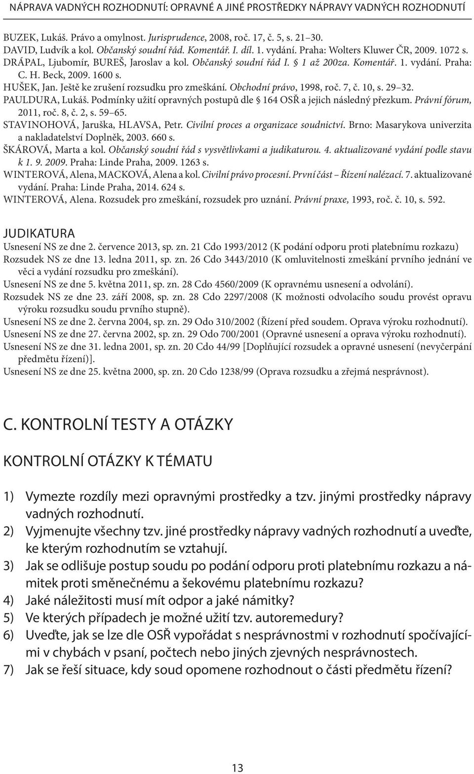 HUŠEK, Jan. Ještě ke zrušení rozsudku pro zmeškání. Obchodní právo, 1998, roč. 7, č. 10, s. 29 32. PAULDURA, Lukáš. Podmínky užití opravných postupů dle 164 OSŘ a jejich následný přezkum.