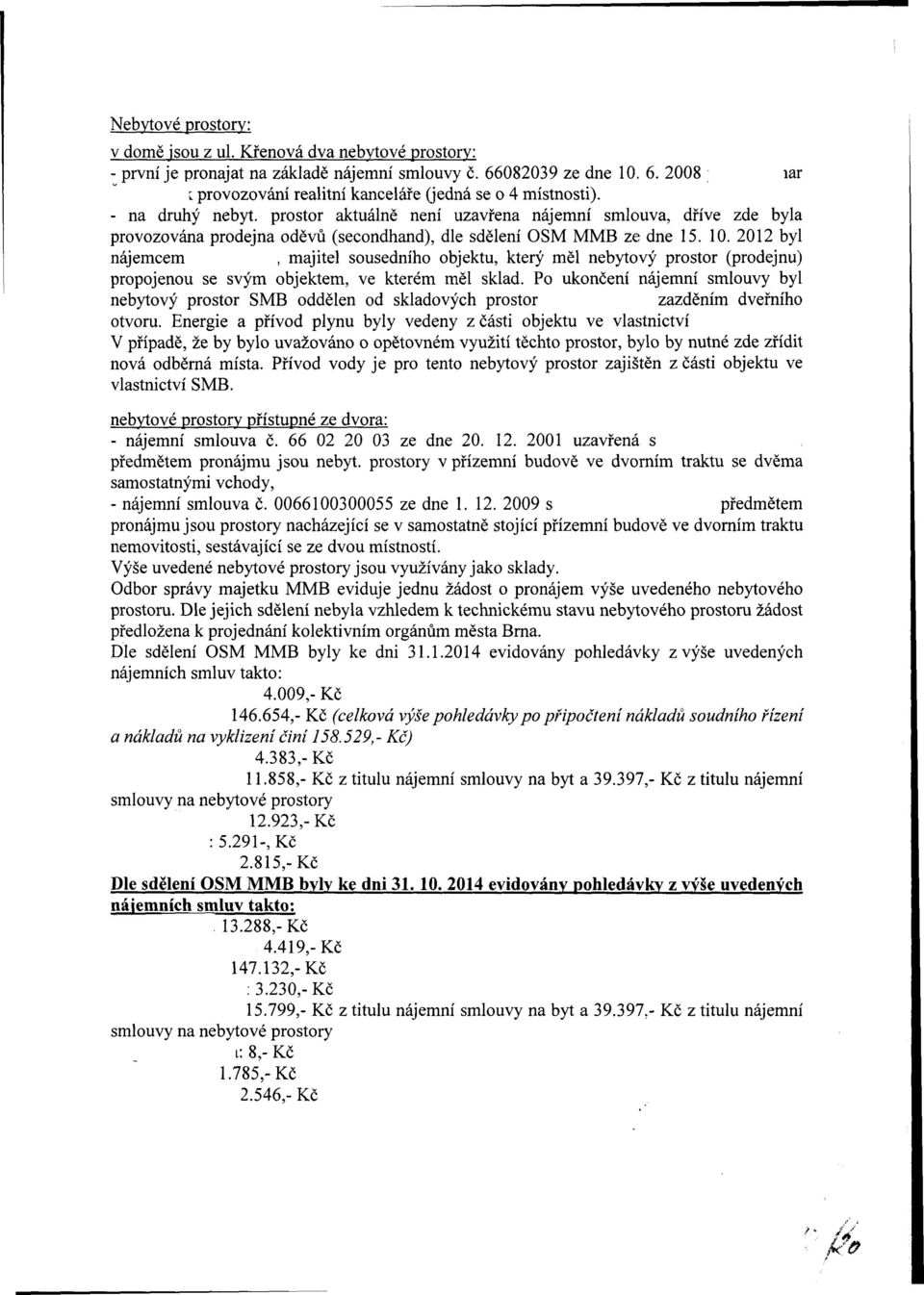 2012 byl nájemcem, majitel sousedního objektu, který měl nebytový prostor (prodejnu) propojenou se svým objektem, ve kterém měl sklad.