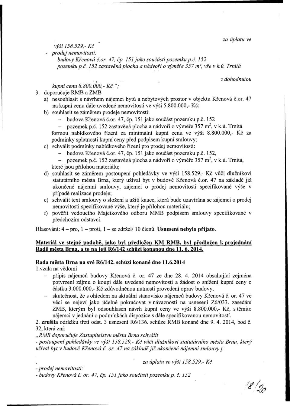 800.000,- Kč; b) souhlasit se záměrem prodeje nemovitosti: - budova Křenová č.or. 47, čp. 151 jako součást pozemku p.č. 152 - pozemek p.č. 152 zastavěná plocha a nádvoří o výměře 357 m 2, v k.ú.