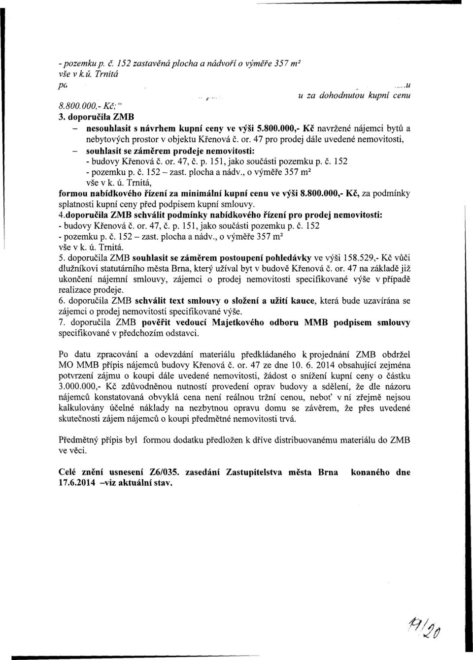 47 pro prodej dále uvedené nemovitosti, - souhlasit se záměrem prodeje nemovitosti: - budovy Křenová č. or. 47, č. p. 151, jako součásti pozemku p. č. 152 - pozemku p. č. 152 - zast. plocha a nádv.